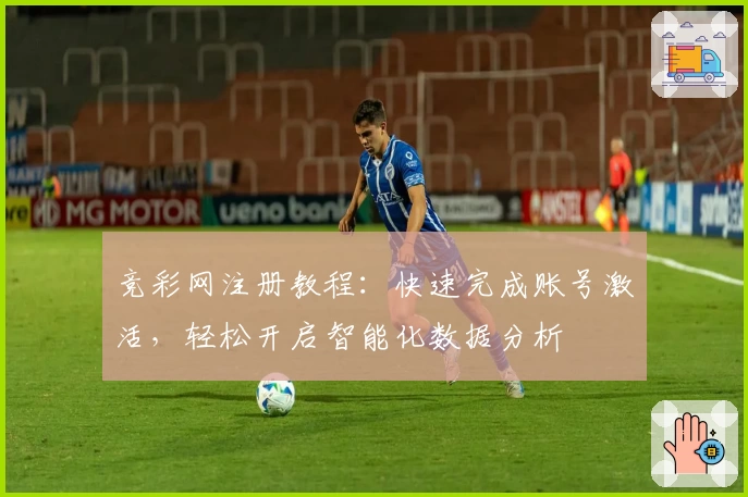 竞彩网注册教程：快速完成账号激活，轻松开启智能化数据分析