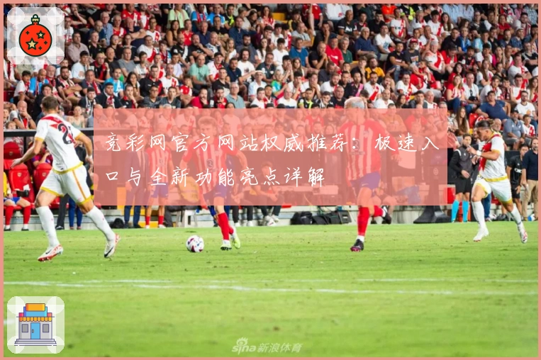竞彩网官方网站权威推荐：极速入口与全新功能亮点详解
