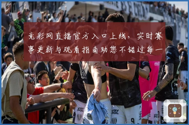 竞彩网直播官方入口上线，实时赛事更新与观看指南助您不错过每一场精彩比赛