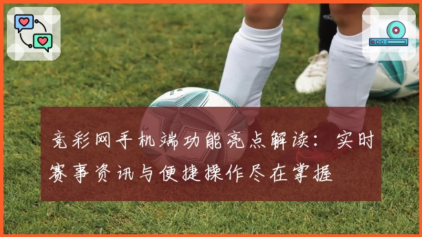 竞彩网手机端功能亮点解读:实时赛事资讯与便捷操作尽在掌握