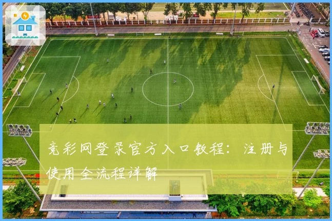 竞彩网登录官方入口教程：注册与使用全流程详解