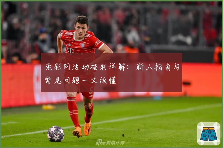 竞彩网活动福利详解：新人指南与常见问题一文读懂