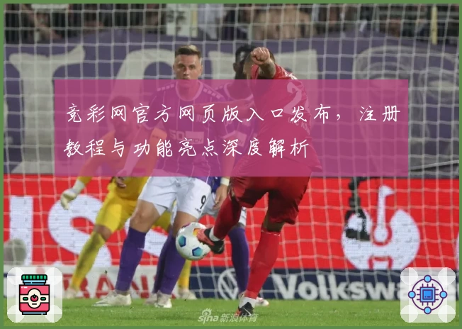 竞彩网官方网页版入口发布，注册教程与功能亮点深度解析