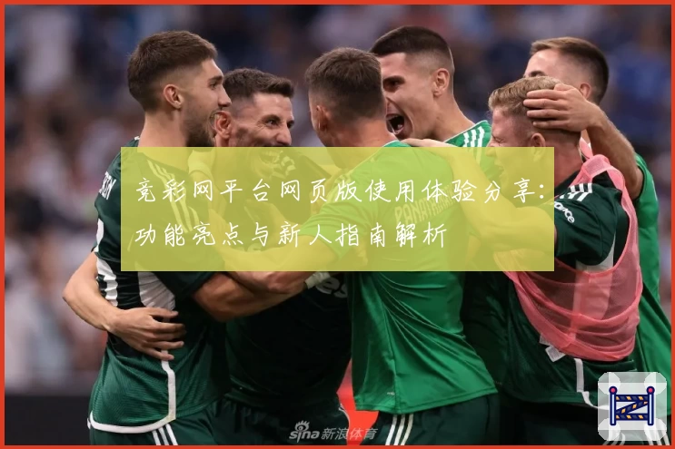 竞彩网平台网页版使用体验分享：功能亮点与新人指南解析